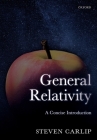 General Relativity: A Concise Introduction By Steven Carlip Cover Image