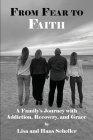 From Fear to Faith A Family's Journey with Addiction By Lisa Scheller, Hans Scheller Cover Image
