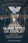 Slave Sites on Display: Reflecting Slavery's Legacy Through Contemporary flash Moments By Helena Woodard Cover Image