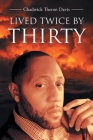 Lived Twice by Thirty By Chadwick Theron Davis Cover Image