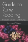 Guide to Rune Reading: the Elder Futhark - Odin Runes By Shadow O'Flainn Cover Image