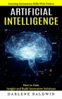 Artificial Intelligence: Learning Automation Skills With Python (How to Gain Insight and Build Innovative Solutions) Cover Image