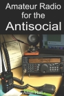 Amateur Radio for the Antisocial: It's not all about the ragchew By Allan Hall Cover Image