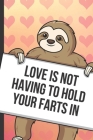 Love Is Not Having To Hold Your Farts In: Cute Sloth with a Loving Valentines Day Message Notebook with Red Heart Pattern Background Cover. Be My Vale By Greetingpages Publishing Cover Image