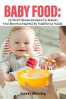 Baby Food: Nutrient-dense Recipes For Babies And Beyond Inspired By Traditional Foods By Harvey Manning Cover Image
