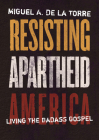 Resisting Apartheid America: Living the Badass Gospel By Miguel A. de la Torre Cover Image