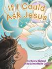 If I Could Ask Jesus By Donna Wyland, Lynne Davis (Illustrator) Cover Image