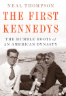 The First Kennedys: The Humble Roots of an American Dynasty Cover Image