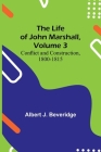 The Life of John Marshall, Volume 3: Conflict and construction, 1800-1815 By Albert J. Beveridge Cover Image