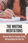 The Writing Meditations: Discover How Far Freedom, Clarity, And Inspiration Can Take You: Deep Spiritual Insight By Lazaro Tout Cover Image
