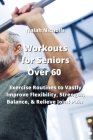 Workouts for Seniors Over 60: Exercise Routines to Vastly Improve Flexibility, Strength, Balance, & Relieve Joint Pain By Nalah Nicholls Cover Image