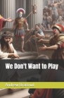 We Don't Want to Play By Andrew Wallace Brattrud Cover Image