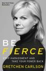 Be Fierce: Stop Harassment and Take Your Power Back By Gretchen Carlson Cover Image