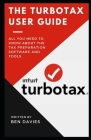 The TurboTax User Guide: All You Need to Know About the Tax Preparation Software and Tools By Ben Davies Cover Image