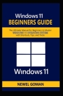 Windows 11 Beginners Guide: The Ultimate Manual for Beginners to Master Windows 11 Operating System with Shortcuts, Tips, and Tricks By Newel Goman Cover Image