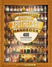 The Forgotten Home Apothecary Handbook: 400 Proven Remedies for Wellness, Vitality and Natural Healing By Grace Thistle Cover Image