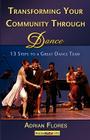 Transforming Your Community Through Dance: 13 Steps to a Great Dance Team By Adrian Flores Cover Image