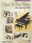 I Used to Play Piano -- 20s and 30s Hits: An Innovative Approach for Adults Returning to the Piano By Carol Matz (Arranged by) Cover Image