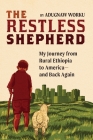 The Restless Shepherd: My Journey from Rural Ethiopia to America-and Back Again By Adugnaw Worku Cover Image