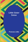 Little Sister Snow By Frances Little Cover Image