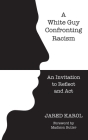 A White Guy Confronting Racism: An Invitation to Reflect and Act By Jared Karol Cover Image