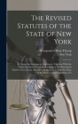 The Revised Statutes of the State of New York: As Altered by Subsequent Legislation; Together With the Other Statutory Provisions of a General and Per By Montgomery Hunt Throop, New York Cover Image