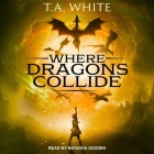 Where Dragons Collide By T. A. White, Natasha Soudek (Read by) Cover Image