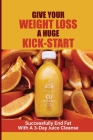 Give Your Weight Loss A Huge Kick-Start: Successfully End Fat With A 3-Day Juice Cleanse: How To Do A Juice Cleanse By Kyle Cales Cover Image