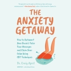 The Anxiety Getaway Lib/E: How to Outsmart Your Brain's False Fear Messages and Claim Your Calm Using CBT Techniques By Craig April, Marguerite Gavin (Read by) Cover Image