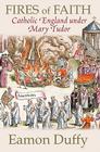 Fires of Faith: Catholic England under Mary Tudor Cover Image