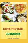 The Healthy HIGH PROTEIN COOKBOOK For Starters And Experts: 100+ Fresh And Amazing High Protein Low Carb Diet Recipes For Burning Fat By James Wilfred Cover Image