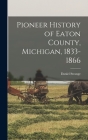 Pioneer History of Eaton County, Michigan, 1833-1866 By Daniel Strange Cover Image