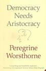 Democracy Needs Aristocracy By Peregrine Worsthorne Cover Image