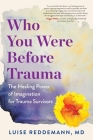 Who You Were Before Trauma: The Healing Power of Imagination for Trauma Survivors By Luise Reddemann Cover Image