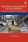 Political Philosophy in the Moment: Narratives of Freedom from Plato to Arendt By Jim Josefson Cover Image