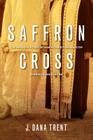 Saffron Cross: The Unlikely Story of How a Christian Minister Married a Hindu Monk By J. Dana Trent Cover Image