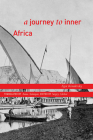 A Journey to Inner Africa By Egor Kovalevsky, Anna Aslanyan (Translated by) Cover Image