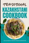 Traditional Kazakhstani Cookbook: 50 Authentic Recipes from Kazakhstan Cover Image