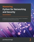 Mastering Python for Networking and Security - Second Edition: Leverage the scripts and libraries of Python version 3.7 and beyond to overcome network By José Manuel Ortega Cover Image