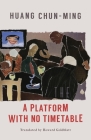 A Platform with No Timetable By Chun-Ming Huang, Howard Goldblatt (Translator) Cover Image