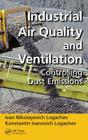 Industrial Air Quality and Ventilation: Controlling Dust Emissions By Ivan Nikolayevich Logachev, Konstantin Ivanovich Logachev Cover Image
