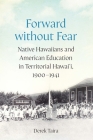 Forward without Fear: Native Hawaiians and American Education in Territorial Hawai'i, 1900–1941 (Studies in Pacific Worlds) By Derek Taira Cover Image
