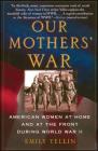Our Mothers' War: American Women at Home and at the Front During World War II By Emily Yellin Cover Image