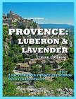 Provence: Luberon & Lavender (Third Edition): A Bicycle Your France Guidebook By Walter Judson Moore Cover Image
