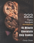 222 Tasty 15-Minute Chocolate Chip Cookie Recipes: I Love 15-Minute Chocolate Chip Cookie Cookbook! By Cindy Chase Cover Image