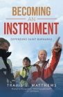 Becoming an Instrument: Defending Saint Barnabas By Travis L. Matthews Cover Image