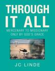 Through It All: Mercenary to Missionary Only by God's Grace By Jc Linde Cover Image