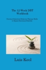 The 12-Week DBT Workbook: Practical Dialectical Behavior Therapy Skills to Regain Emotional Stability By Luis Keol Cover Image