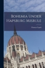 Bohemia Under Hapsburg Misrule Cover Image