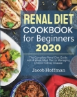 Renal Diet Cookbook for Beginners: The Complete Renal Diet Guide with 4-Week Meal Plan to Managing Chronic Kidney Disease Cover Image